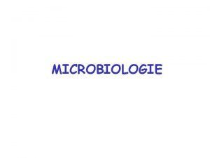 MICROBIOLOGIE Microbiologie Etude des microorganismes ou microbes Invisibles