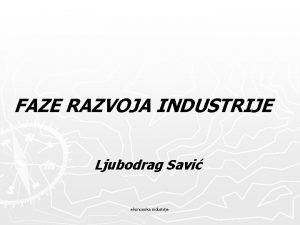 FAZE RAZVOJA INDUSTRIJE Ljubodrag Savi ekonomika industrije FAZE