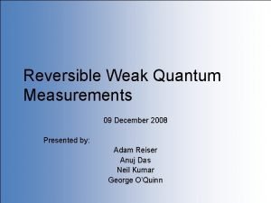 Reversible Weak Quantum Measurements 09 December 2008 Presented