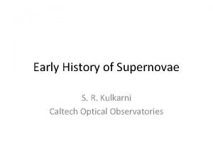Early History of Supernovae S R Kulkarni Caltech