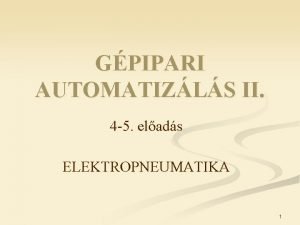 GPIPARI AUTOMATIZLS II 4 5 elads ELEKTROPNEUMATIKA 1