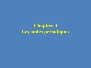 Chapitre 3 Les ondes priodiques Exemple dune onde