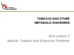 TOBACCO AND OTHER METABOLIC DISORDERS MiniLecture 2 Module