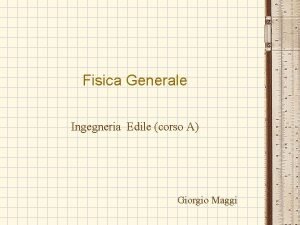 Fisica Generale Ingegneria Edile corso A Giorgio Maggi