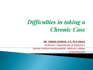 Difficulties in taking a Chronic Case DR SUMAN