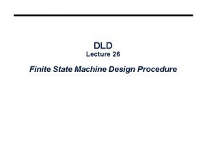 DLD Lecture 26 Finite State Machine Design Procedure