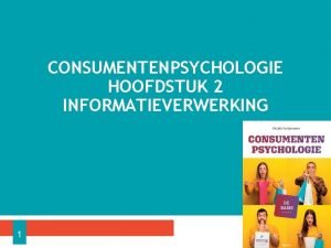 CONSUMENTENPSYCHOLOGIE HOOFDSTUK 2 INFORMATIEVERWERKING 1 DOELSTELLINGEN Na de