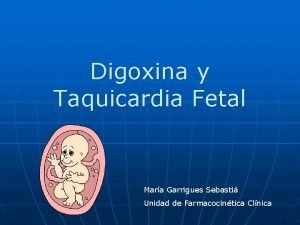 Digoxina y Taquicardia Fetal Mara Garrigues Sebasti Unidad