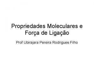 Propriedades Moleculares e Fora de Ligao Prof Ubirajara