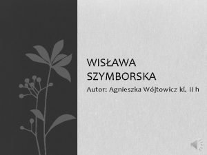 WISAWA SZYMBORSKA Autor Agnieszka Wjtowicz kl II h