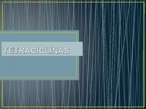 TETRACICLINAS INTRODUCCIN Descubiertas hace 50 aos por Duggar