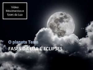 Vdeo Movimentos e fases da Lua O planeta