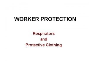 WORKER PROTECTION Respirators and Protective Clothing DISCUSSION TOPICS