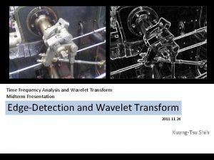 Time Frequency Analysis and Wavelet Transform Midterm Presentation