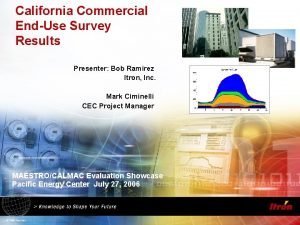 California Commercial EndUse Survey Results Presenter Bob Ramirez