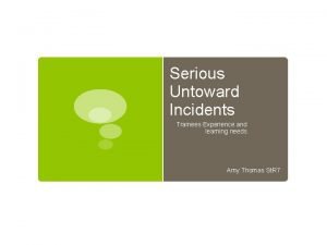 Serious Untoward Incidents Trainees Experience and learning needs