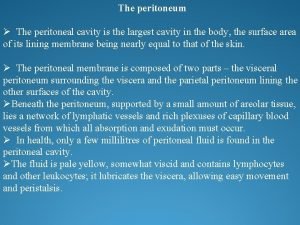 The peritoneum The peritoneal cavity is the largest