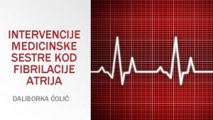 INTERVENCIJE MEDICINSKE SESTRE KOD FIBRILACIJE ATRIJA DALIBORKA OLI