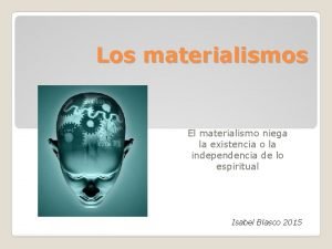 Los materialismos El materialismo niega la existencia o