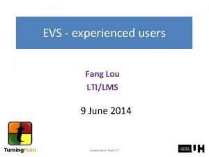 EVS experienced users Fang Lou LTILMS 9 June