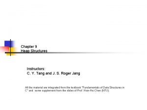Chapter 9 Heap Structures Instructors C Y Tang