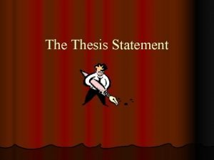 The Thesis Statement What is a thesis statement