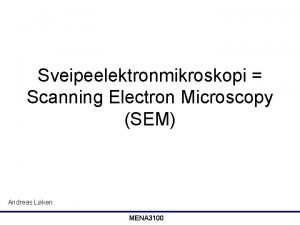 Sveipeelektronmikroskopi Scanning Electron Microscopy SEM Andreas Lken MENA