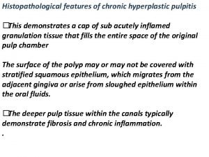 Histopathological features of chronic hyperplastic pulpitis This demonstrates