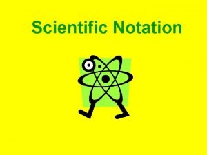 Scientific Notation Scientific Notation Objective To identify standard