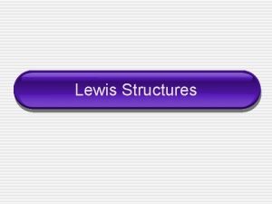 Lewis Structures Lewis Structure Lewis Structures shows how