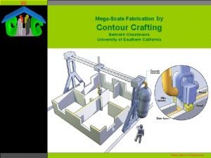 USC MegaScale Fabrication by Contour Crafting Behrokh Khoshnevis