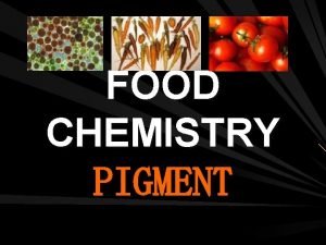 FOOD CHEMISTRY PIGMENT Introduction No matter how nutritious