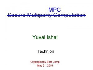 MPC Secure Multiparty Computation Yuval Ishai Technion Cryptography