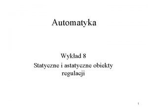 Automatyka Wykad 8 Statyczne i astatyczne obiekty regulacji