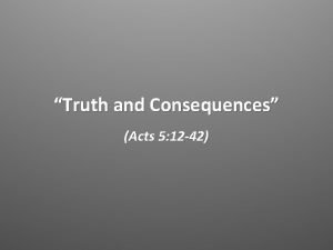Truth and Consequences Acts 5 12 42 Truth