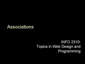 Associations INFO 2310 Topics in Web Design and