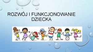 ROZWJ I FUNKCJONOWANIE DZIECKA CO WPYWA NA KORZYSTNY