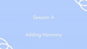 Session 4 Adding Harmony RECAP DICTATION CHORDS Multiple