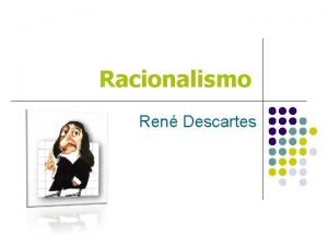 Racionalismo Ren Descartes ndice O que o racionalismo