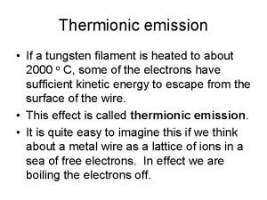 Thermionic emission If a tungsten filament is heated