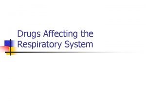 Drugs Affecting the Respiratory System OVERVIEW n Drugs