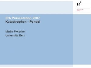 IPA Prsentation 2007 Katastrophen Pendel Martin Pletscher Universitt