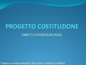 PROGETTO COSTITUZIONE DIRITTO INTERNAZIONALE Progetto coordinato dai prof