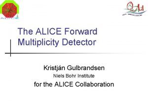 The ALICE Forward Multiplicity Detector Kristjn Gulbrandsen Niels