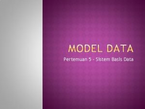 Pertemuan 5 Sistem Basis Data MODEL DATA kumpulan