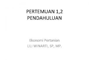 PERTEMUAN 1 2 PENDAHULUAN Ekonomi Pertanian LILI WINARTI