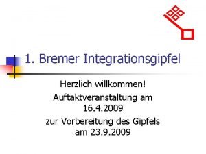 1 Bremer Integrationsgipfel Herzlich willkommen Auftaktveranstaltung am 16