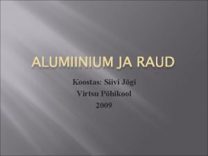 ALUMIINIUM JA RAUD Koostas Siivi Jgi Virtsu Phikool