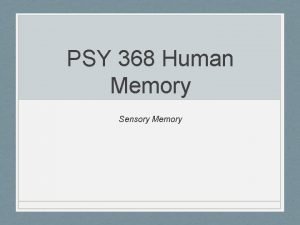 PSY 368 Human Memory Sensory Memory Structural Model