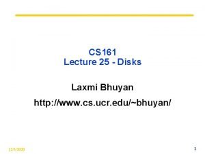 CS 161 Lecture 25 Disks Laxmi Bhuyan http